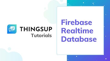 Thingsup IoT Platform - Tutorials - Part #4 - Firebase Realtime Database