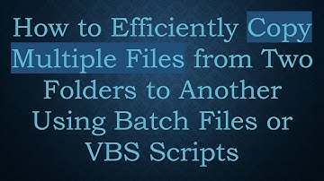How to Efficiently Copy Multiple Files from Two Folders to Another Using Batch Files or VBS Scripts