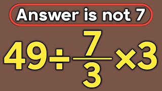 49÷7/3×3 = ❓ / Is your math brain ready for this challenge / Simplify algebraic expression 
