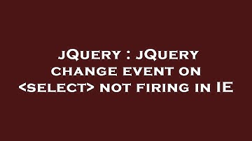 jQuery : jQuery change event on  select  not firing in IE