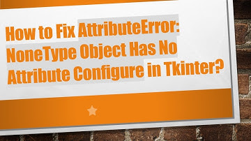 How to Fix AttributeError: NoneType Object Has No Attribute Configure in Tkinter?