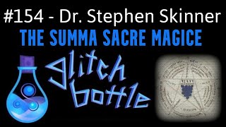 #154 – The Summa Sacre Magice with Dr. Stephen Skinner | Glitch Bottle