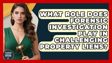 What Role Does Forensic Investigation Play In Challenging Property Liens?