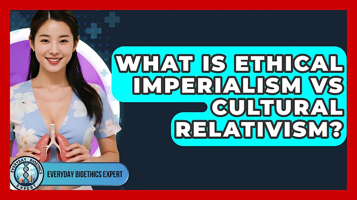What Is Ethical Imperialism Vs Cultural Relativism? - Everyday Bioethics Expert