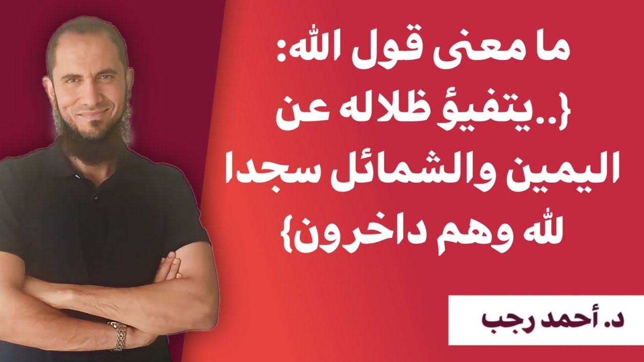 ما معنى قول الله: {..يتفيؤ ظلاله عن اليمين والشمائل سجدا لله وهم داخرون} | د.أحمد رجب