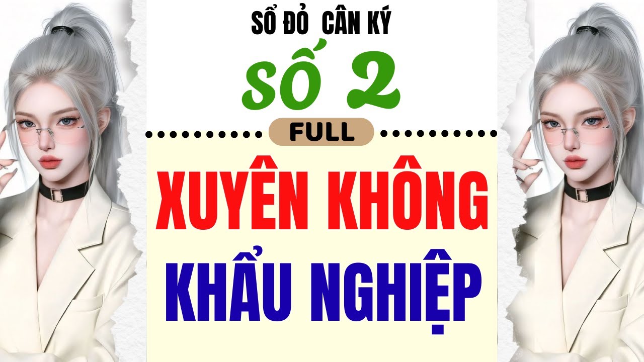 [Truyện Audio]-[FULL] SỔ ĐỎ CÂN KÝ SỐ 2 || XUYÊN KHÔNG KHẨU NGHIỆP