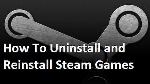 How To Uninstall And Reinstall Steam Games