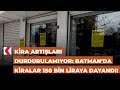 Kira artışları durdurulamıyor: Batman&#39;da kiralar 150 bin liraya dayandı!