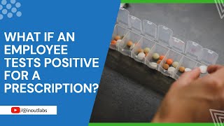 What if an employee tests positive for a prescription?