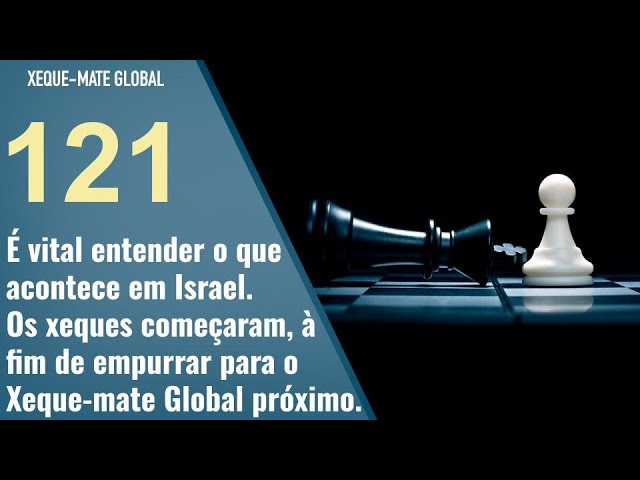 É vital entender o que acontece em Israel. Os xeques começaram, empurrando  para o Xeque-mate Global. 