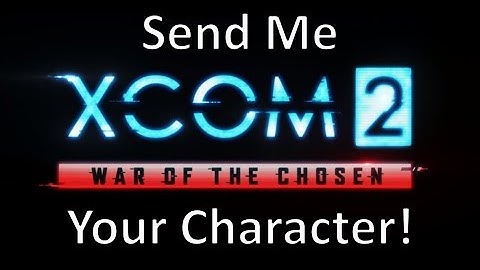 XCOM 2 - Send Me Your Character!