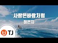 [TJ노래방 / 남자키] 사랑은바람처럼 - 정은지 (Jung Eun ji) / TJ Karaoke