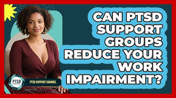 Can PTSD Support Groups Reduce Your Work Impairment? - PTSD Support Channel