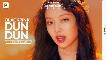How Would BLACKPINK Sing EVERGLOW - Dun Dun? // Line Distribution