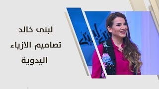 لبنى خالد - تصاميمها المعمولة يدويا