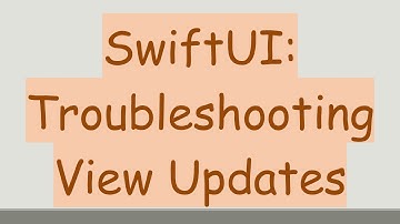 SwiftUI: Troubleshooting View Updates