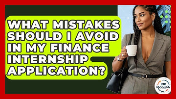 What Mistakes Should I Avoid In My Finance Internship Application? - Job Success Network