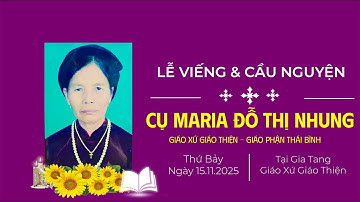 Lễ viếng & giờ cầu nguyện cho linh hồn Cụ Maria Đỗ Thị Nhung | Giáo Xứ Giáo Thiện