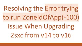 Celebrity Resolving the Error trying to run ZoneIdOfApp(-100) Issue When Upgrading 2sxc from v14 to v16 Profile