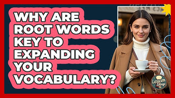 Why Are Root Words Key To Expanding Your Vocabulary? - Lexicon Lounge