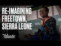 A Look into Freetown, Sierra Leone, Through the Lens of Mayor Yvonne Aki-Sawyerr