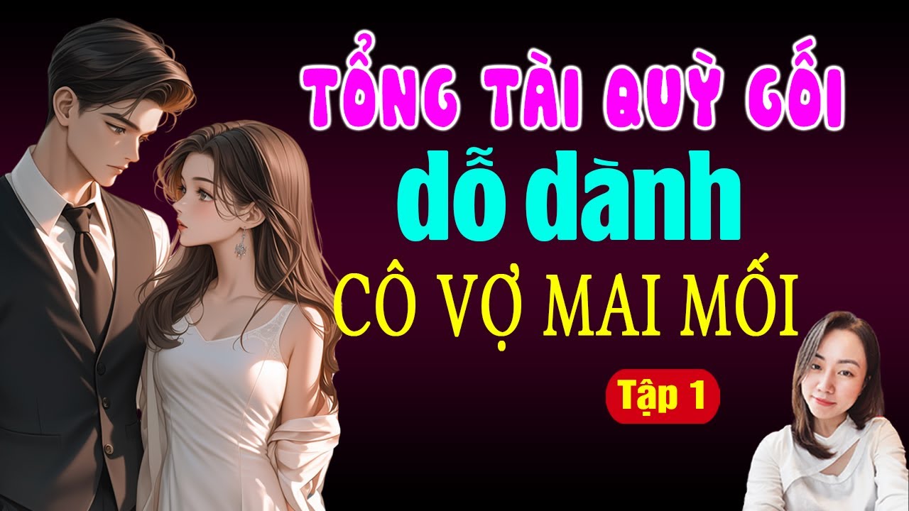 Đọc Truyện Đêm Khuya Hay Nhất | Tổng Tài Quỳ Gối Dỗ Dành Cô Vợ Mai Mối | Tập 1 | Giọng Đọc Hạ Vy
