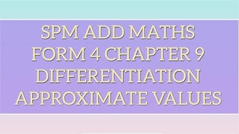 SPM Add Maths F4 Chapter 9 Differentiation -  Approximate Values