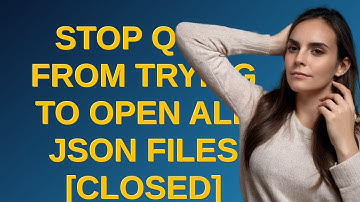 Gis: Stop QGIS from trying to open all JSON files closed