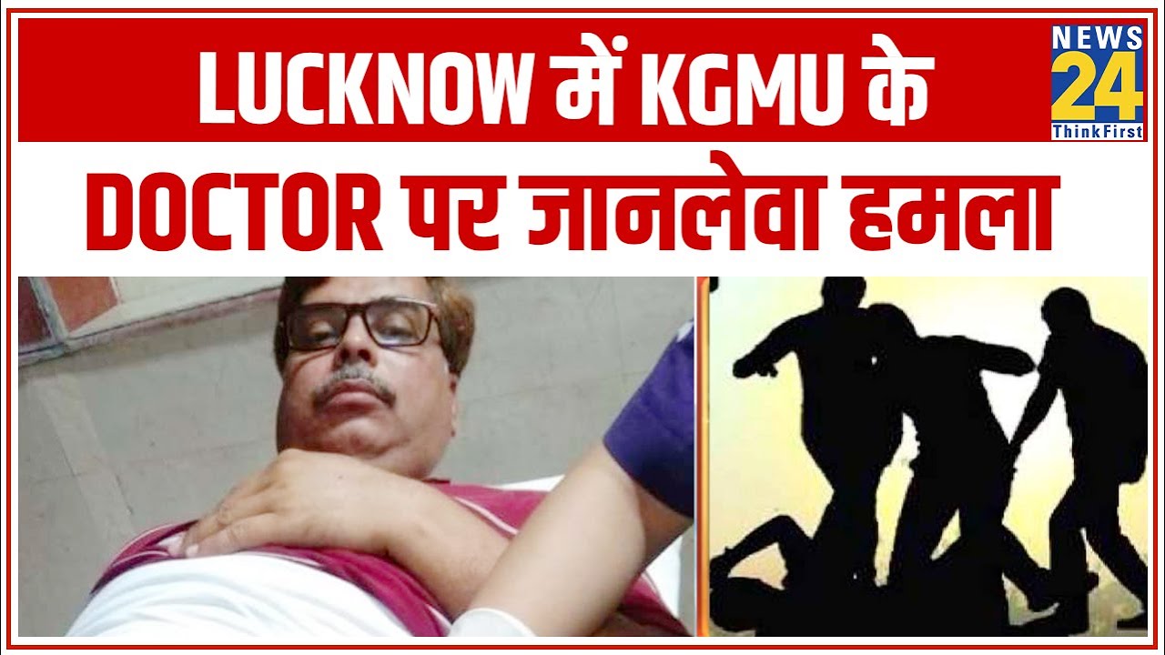 Lucknow में KGMU के Doctor पर जानलेवा हमला || News24