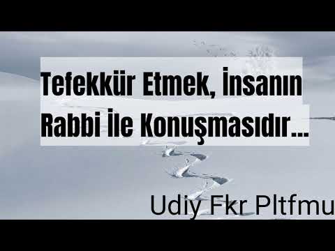 TEFEKKÜR ETMEK İNSANIN RABBİ İLE KONUŞMASIDIR.../ UDİY FİKİR PLATFORMU