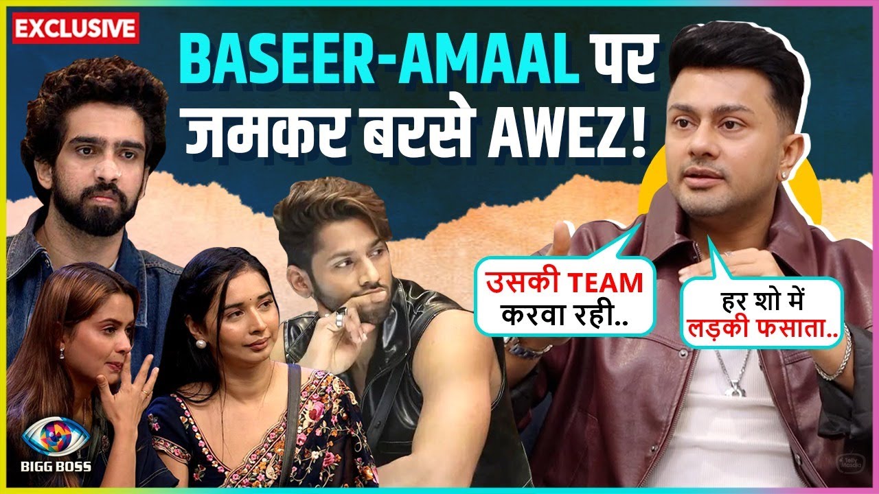 Awez Darbar Blasts Baseer Ali REVEALS His Fake Love Angles, SLAMS Amaal & Tanya Says 