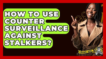 How To Use Counter Surveillance Against Stalkers? - The Crime Reel