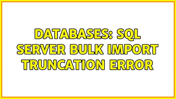 Databases: SQL Server BULK IMPORT Truncation error