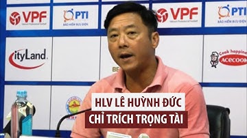 Nguyên văn lời HLV Lê Huỳnh Đức ngụ ý 