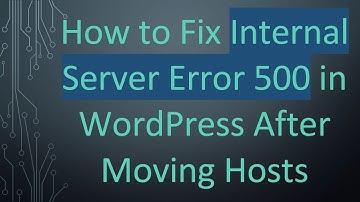 How to Fix Internal Server Error 500 in WordPress After Moving Hosts