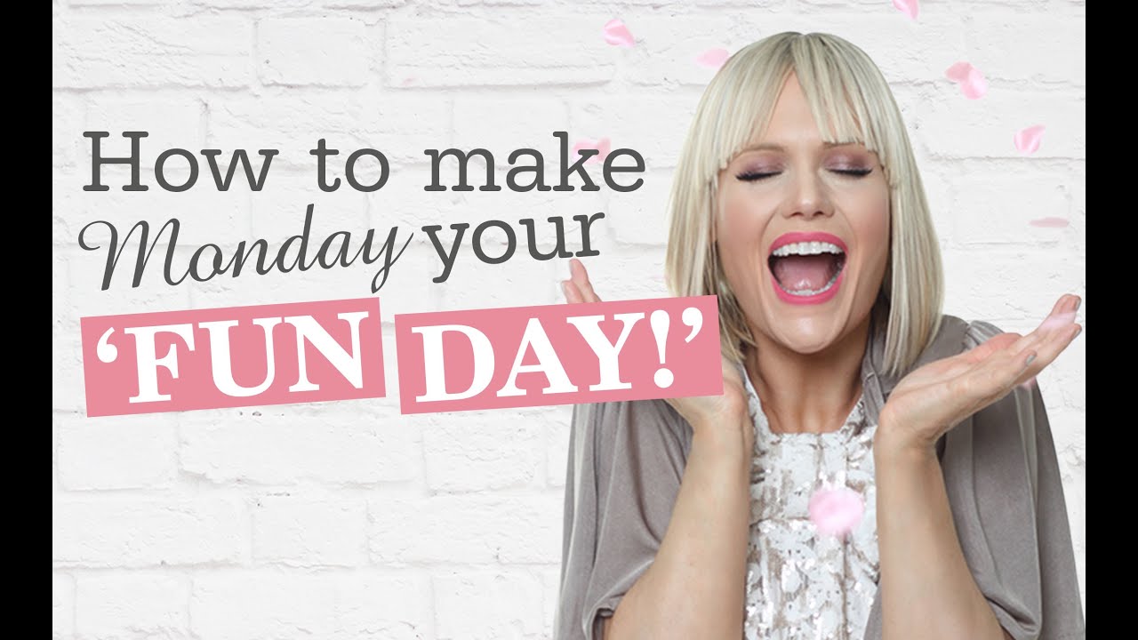 HOW TO MAKE MONDAYS YOUR FUN-DAY!