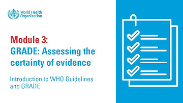 WHO Guidelines and GRADE: GRADE - Assessing the certainty of evidence (Module 3)