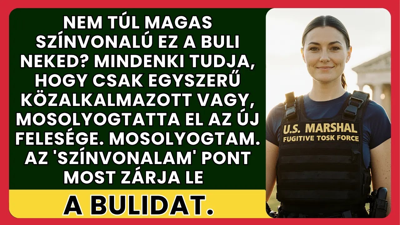 „Ez a buli nem túl magas szint neked? Mindenki tudja, hogy te csak egy egyszerű...”