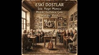 Eski Dostlar (Söz: Hayri Mumcu, Müzik: Gültekin Çeki, Makam: Rast)