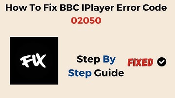 How To Fix BBC IPlayer Error Code 02050