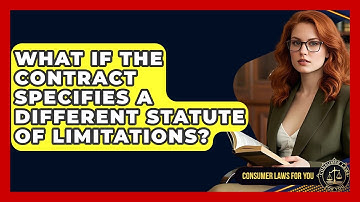 What If The Contract Specifies A Different Statute Of Limitations? - Consumer Laws For You