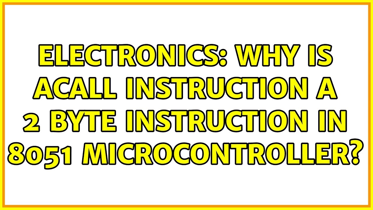 Electronics: Why is ACALL instruction a 2 Byte instruction in 8051 microcontroller? (2 Solutions!!)