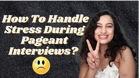 How To Handle Stress During Pageant Interviews?
