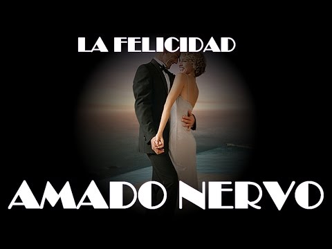 LA FELICIDAD -  poema de AMADO NERVO