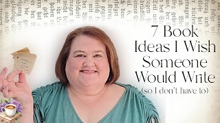 7 Books I Wish Someone Would Write (so I dont have to)