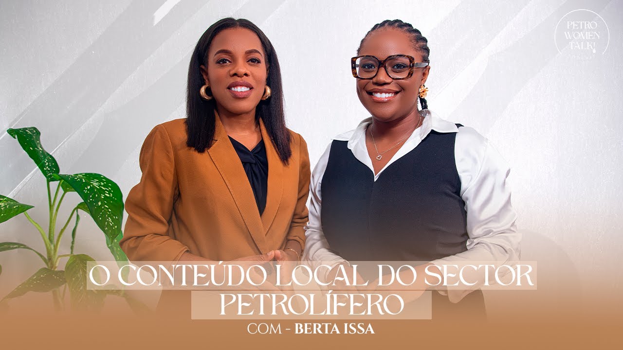 O CONTEÚDO LOCAL DO SECTOR PETROLÍFERO: Berta Issa - PWT! #06