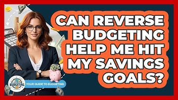 Can Reverse Budgeting Help Me Hit My Savings Goals? - Your Guide to Budgeting