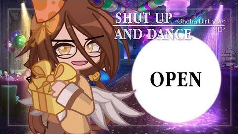 - [ 𝗢𝗣𝗘𝗡 ] SHUT UP AND DANCE - Gacha Birthday MEP [] (10/21) Taken -