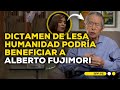 Sobre dictamen de lesa humanidad: &quot;Alberto Fujimori podría beneficiarse en el caso Pativilca&quot;