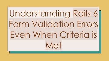 Understanding Rails 6 Form Validation Errors Even When Criteria is Met